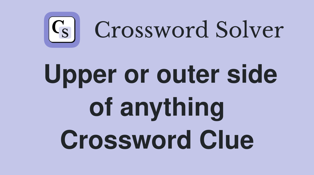 Upper or outer side of anything Crossword Clue