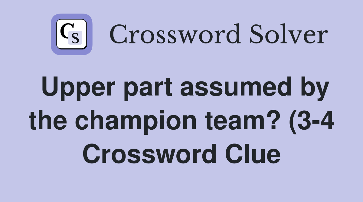Upper part assumed by the champion team? (3 4) Crossword Clue Answers Upper part assumed by the champion team? (3 4) Crossword Clue Answers