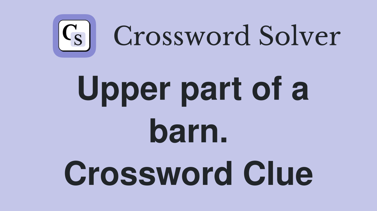 Upper part of a barn. Crossword Clue