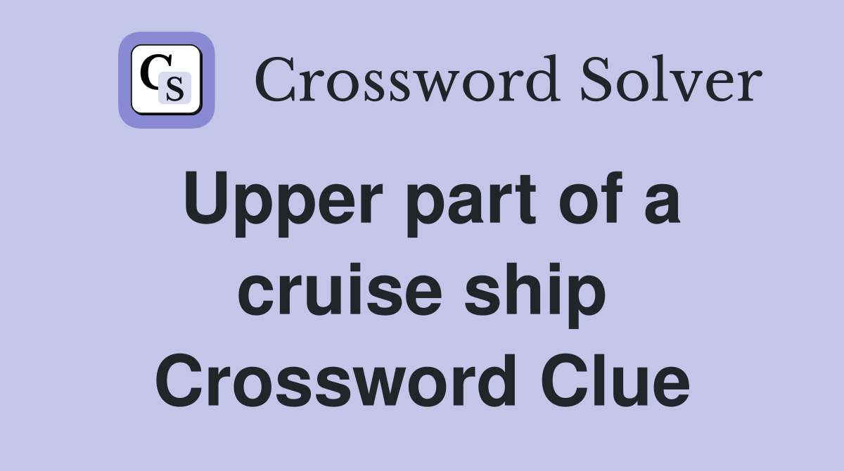 Upper part of a cruise ship Crossword Clue
