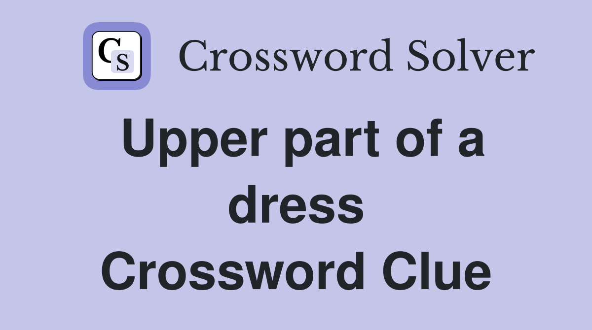 Upper part of a dress Crossword Clue