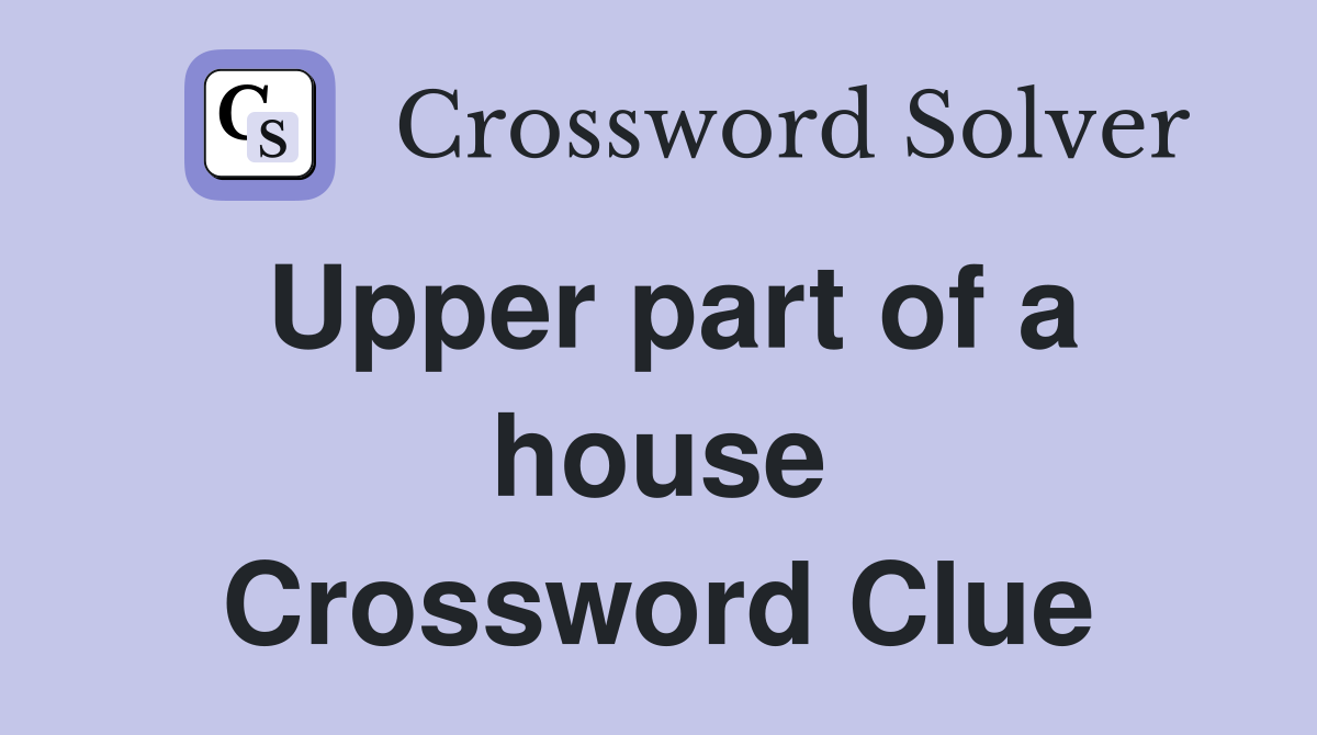 Upper part of a house Crossword Clue