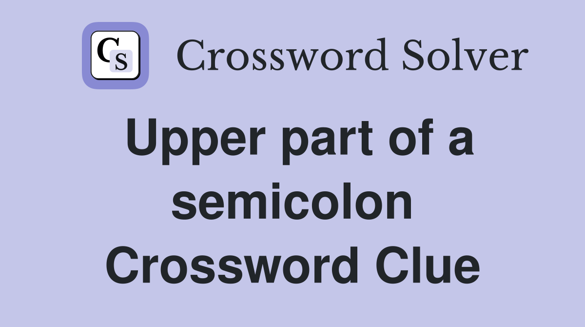 Upper part of a semicolon Crossword Clue