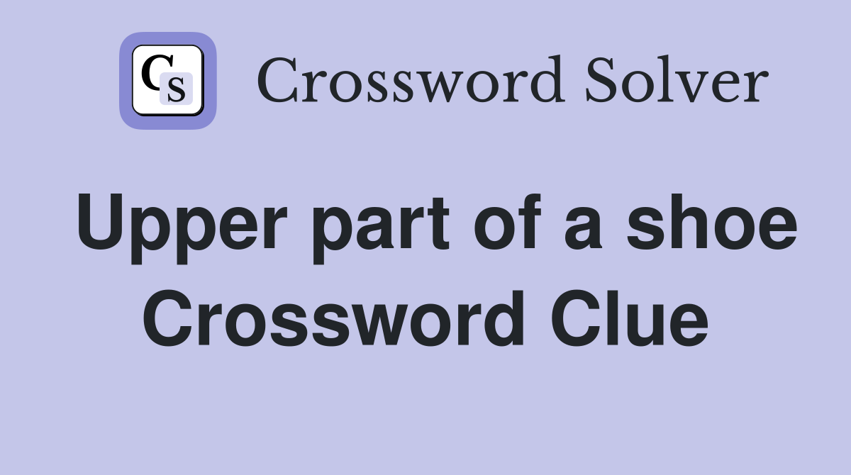 Upper part of a shoe Crossword Clue