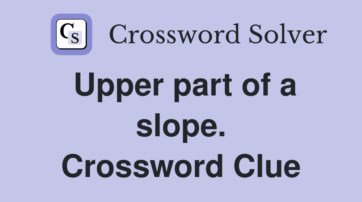 Upper part of a slope. Crossword Clue