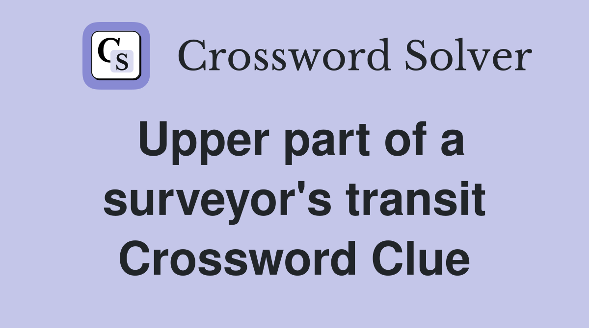 Upper part of a surveyor's transit Crossword Clue