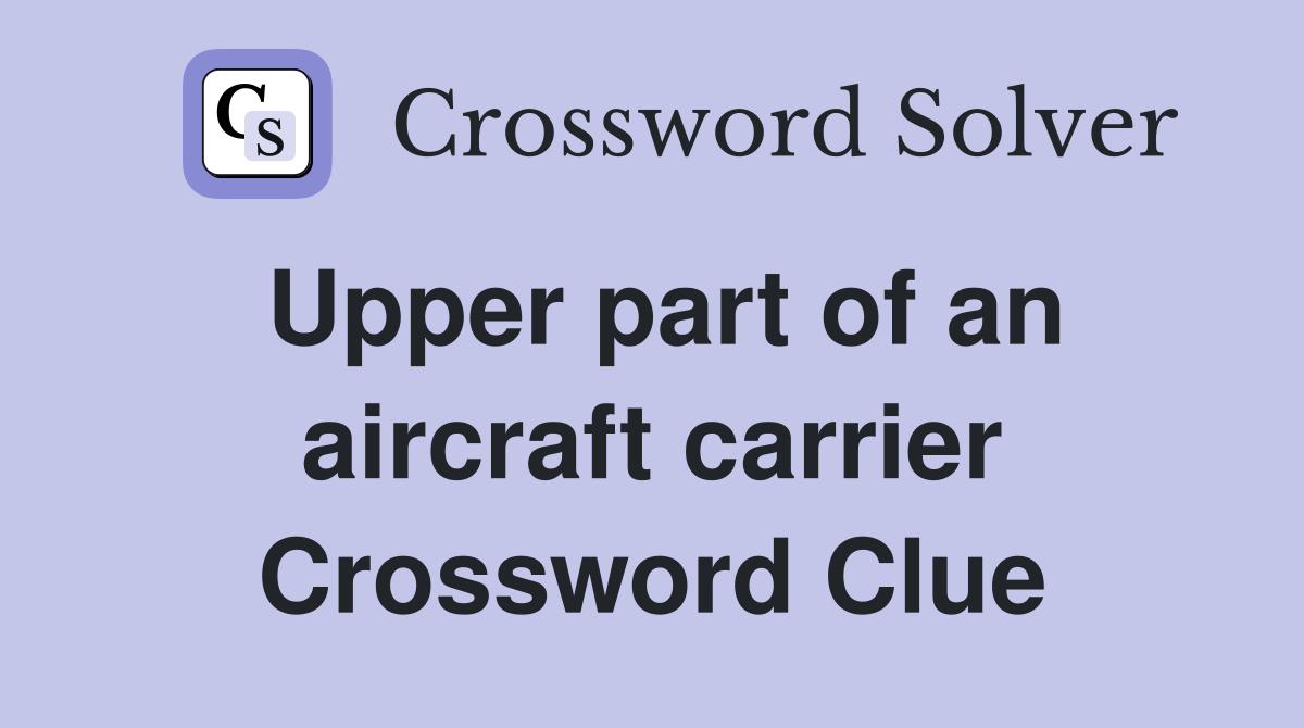Upper part of an aircraft carrier Crossword Clue