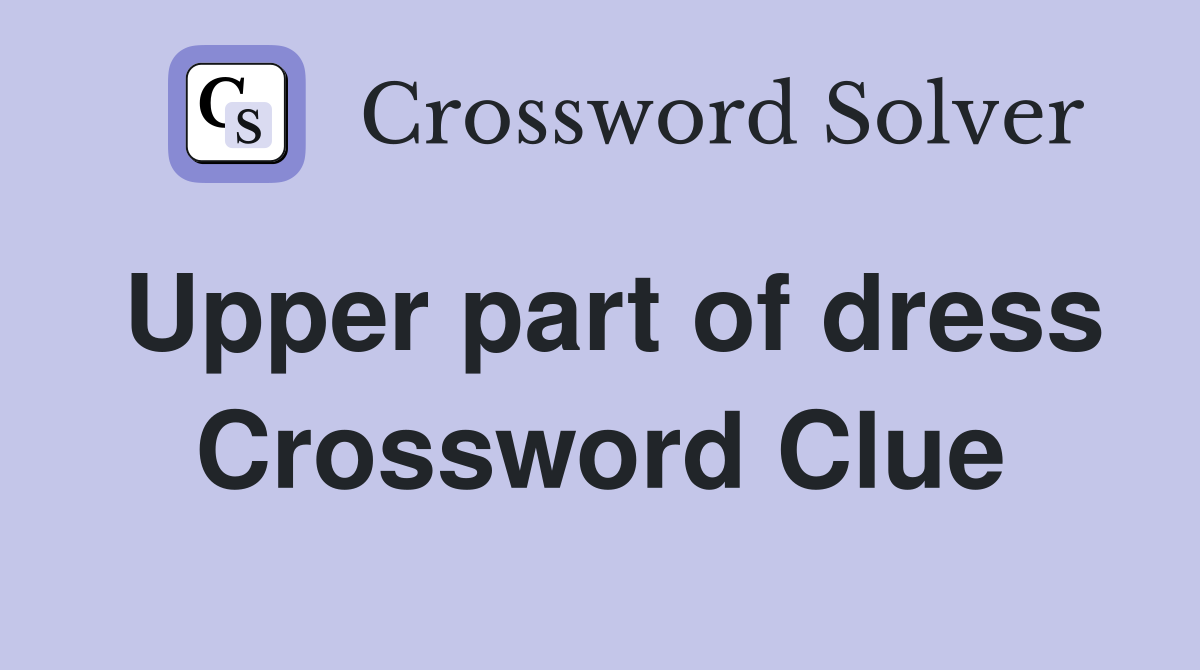 Upper part of dress Crossword Clue