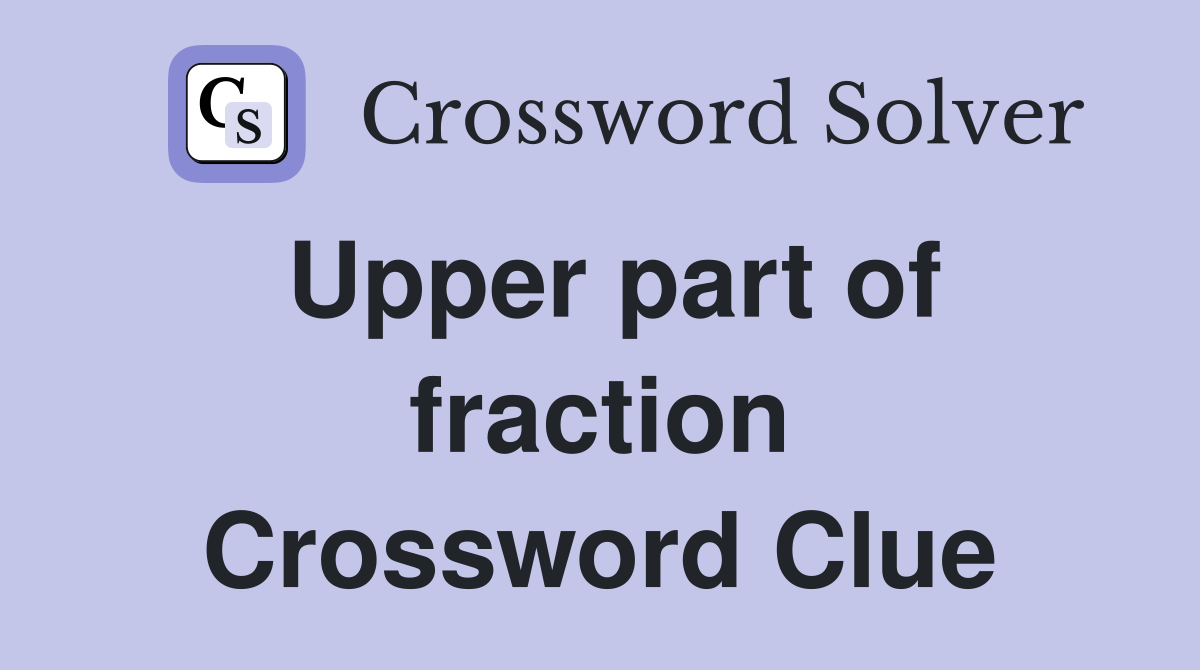 Upper part of fraction Crossword Clue
