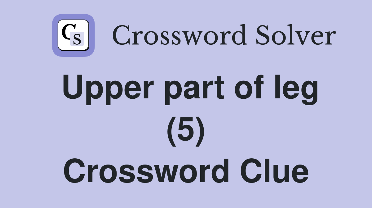Upper part of leg (5) Crossword Clue