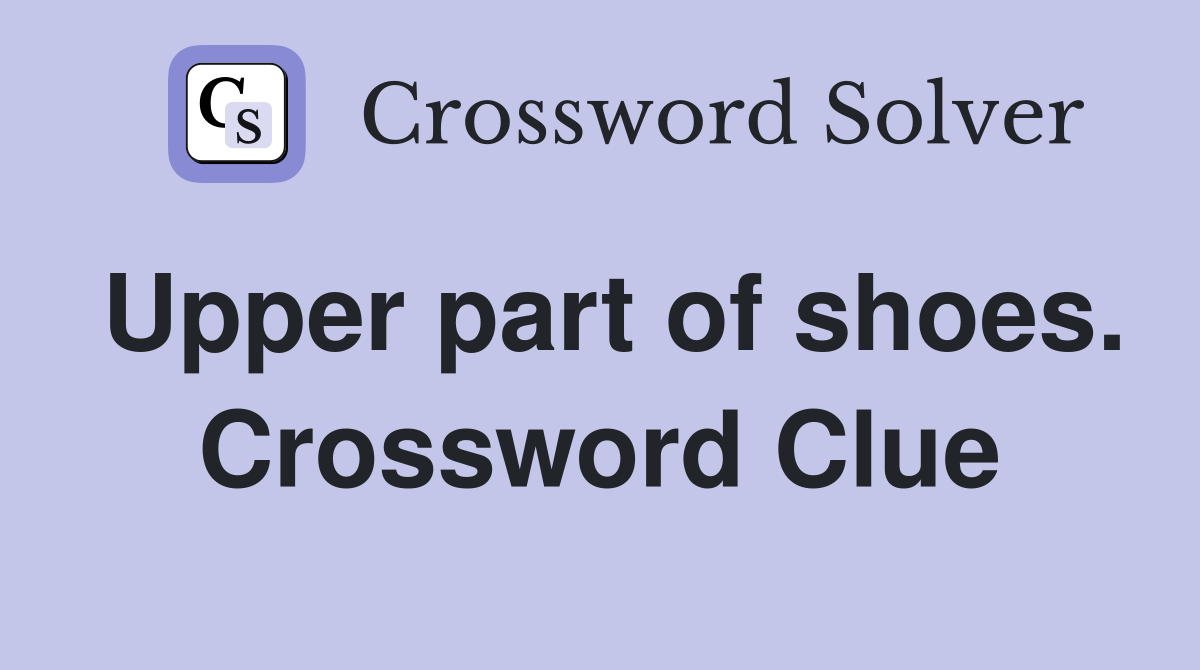 Upper part of shoes. Crossword Clue