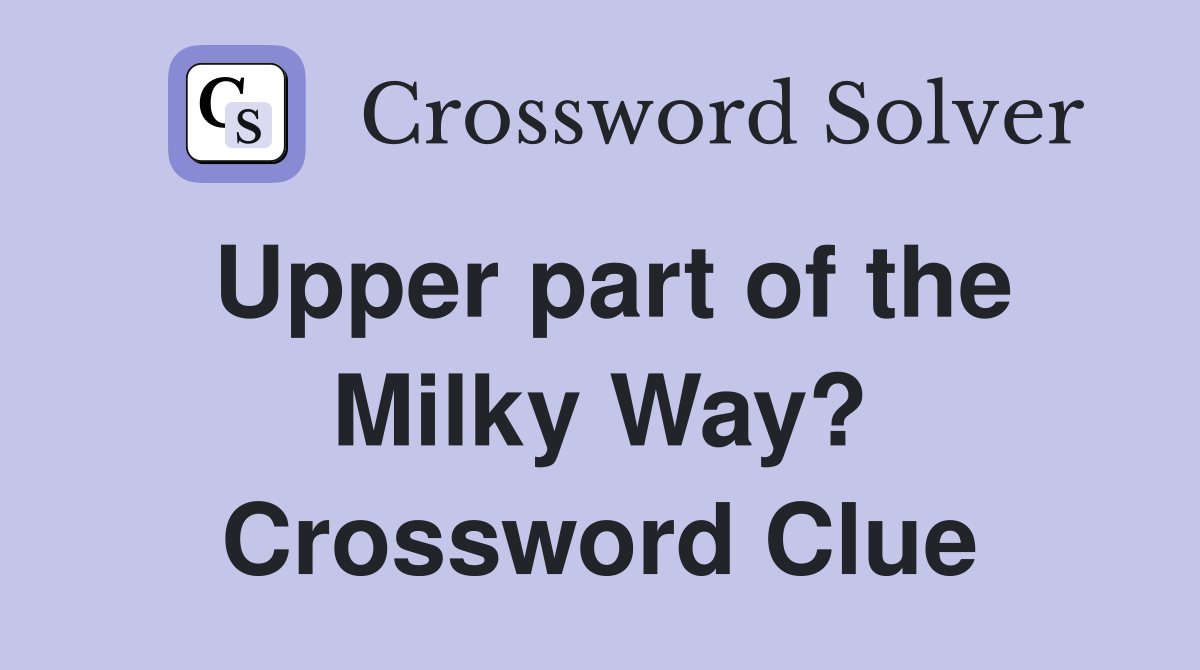 Upper part of the Milky Way? Crossword Clue