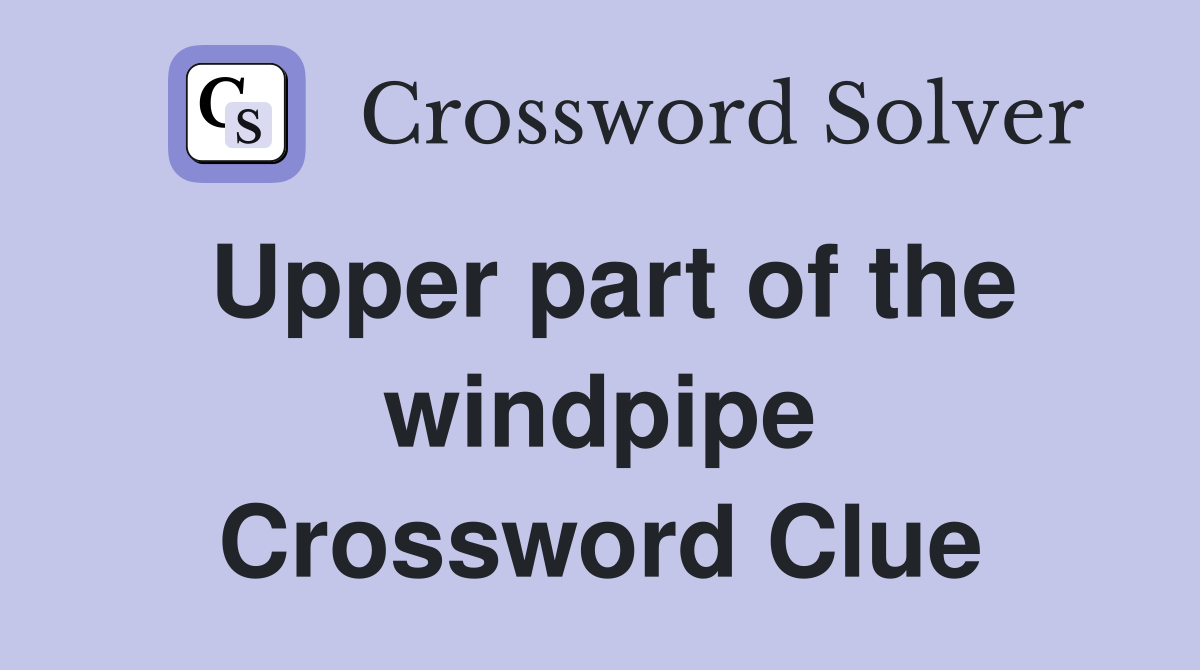 Upper part of the windpipe Crossword Clue