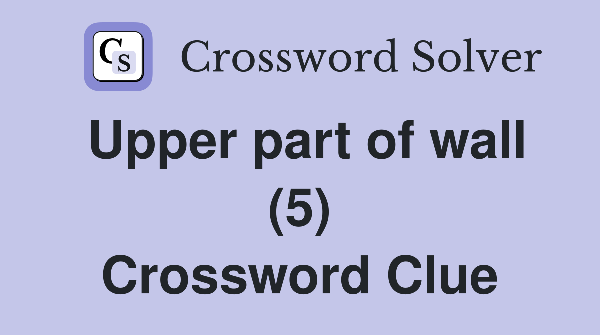 Upper part of wall (5) Crossword Clue
