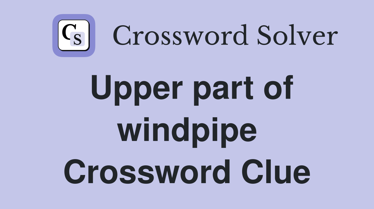 Upper part of windpipe Crossword Clue
