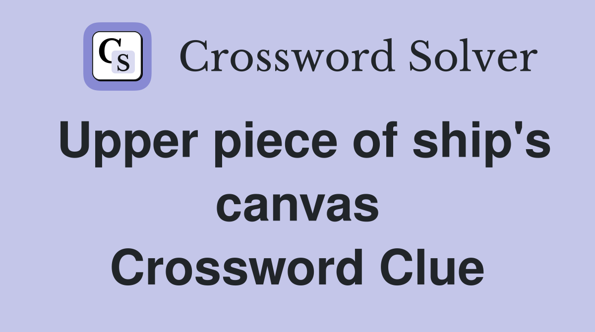 Upper piece of ship's canvas Crossword Clue