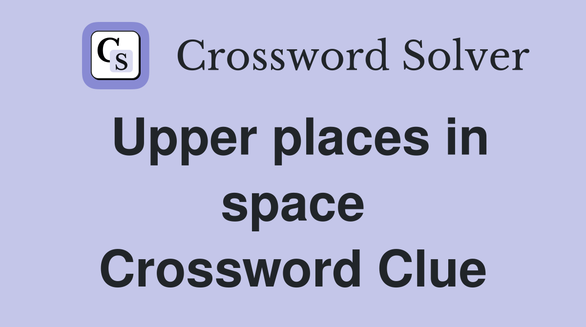 Upper places in space Crossword Clue