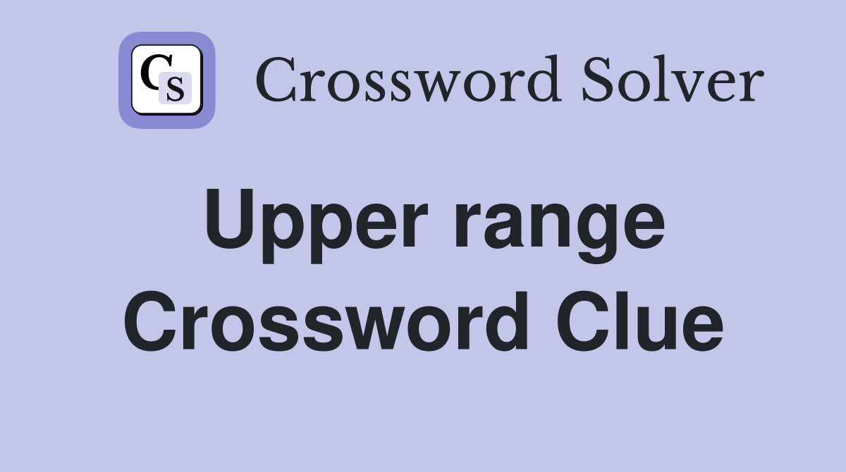 Upper range Crossword Clue