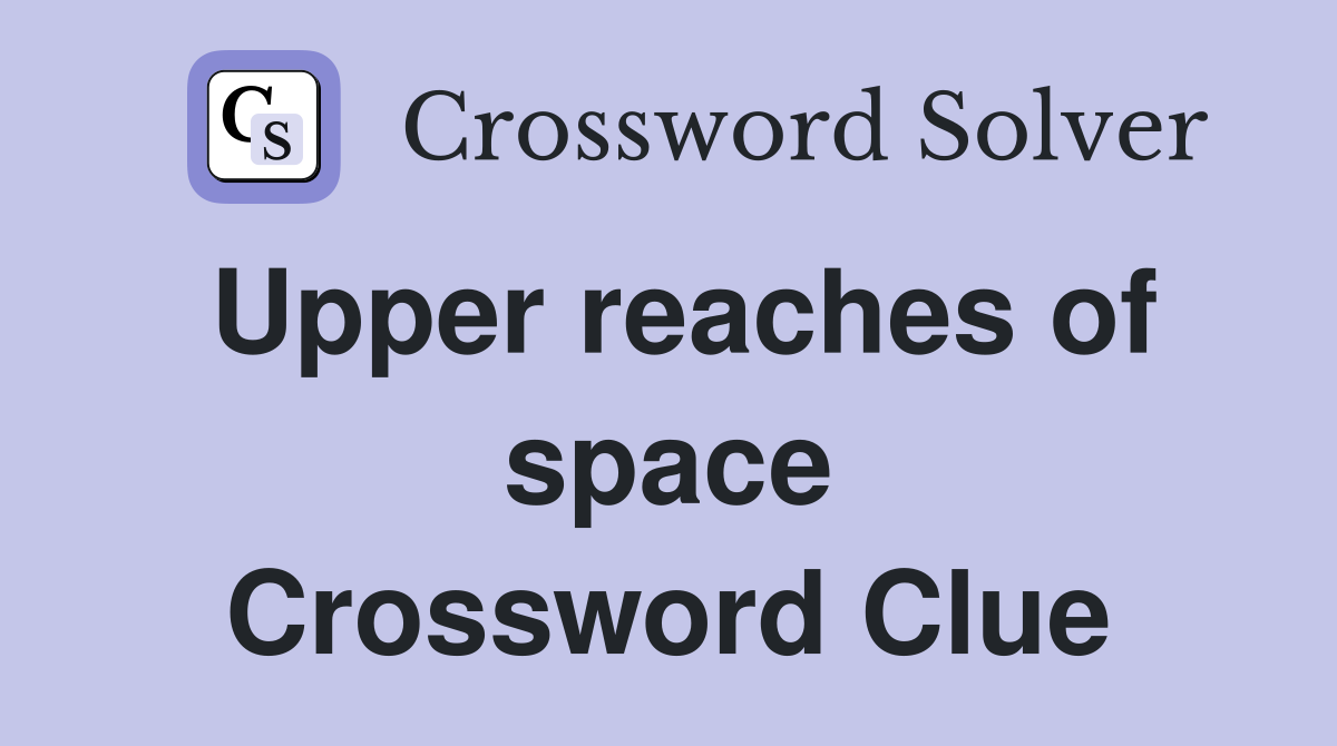 Upper reaches of space Crossword Clue