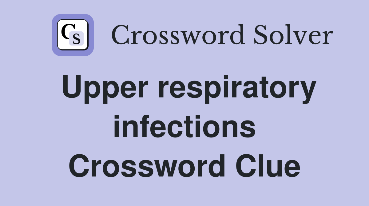 Upper respiratory infections Crossword Clue