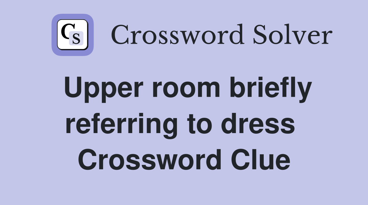 Upper room briefly referring to dress  Crossword Clue