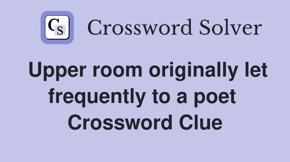 Upper room originally let frequently to a poet  Crossword Clue