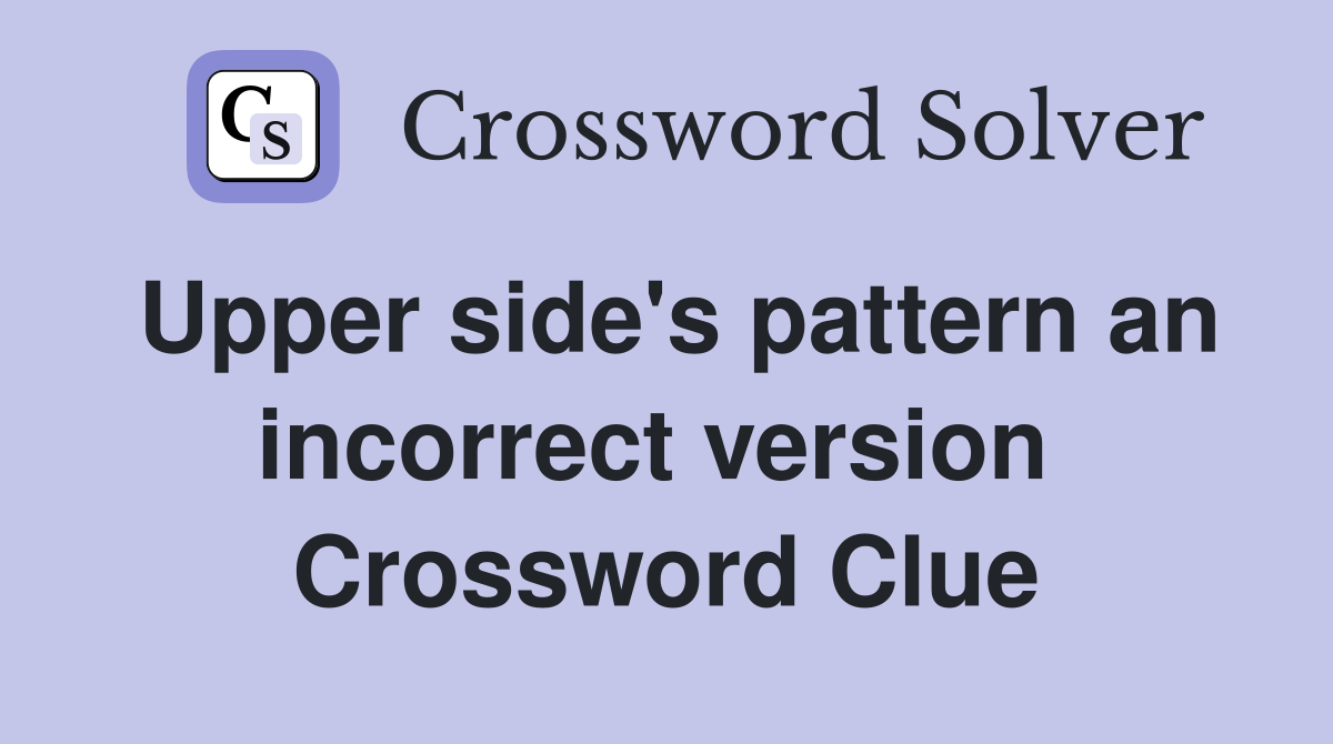 Upper side's pattern an incorrect version  Crossword Clue