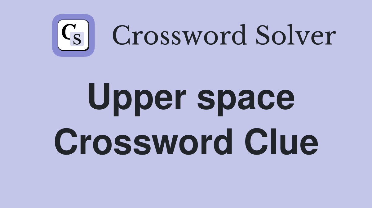 Upper space Crossword Clue
