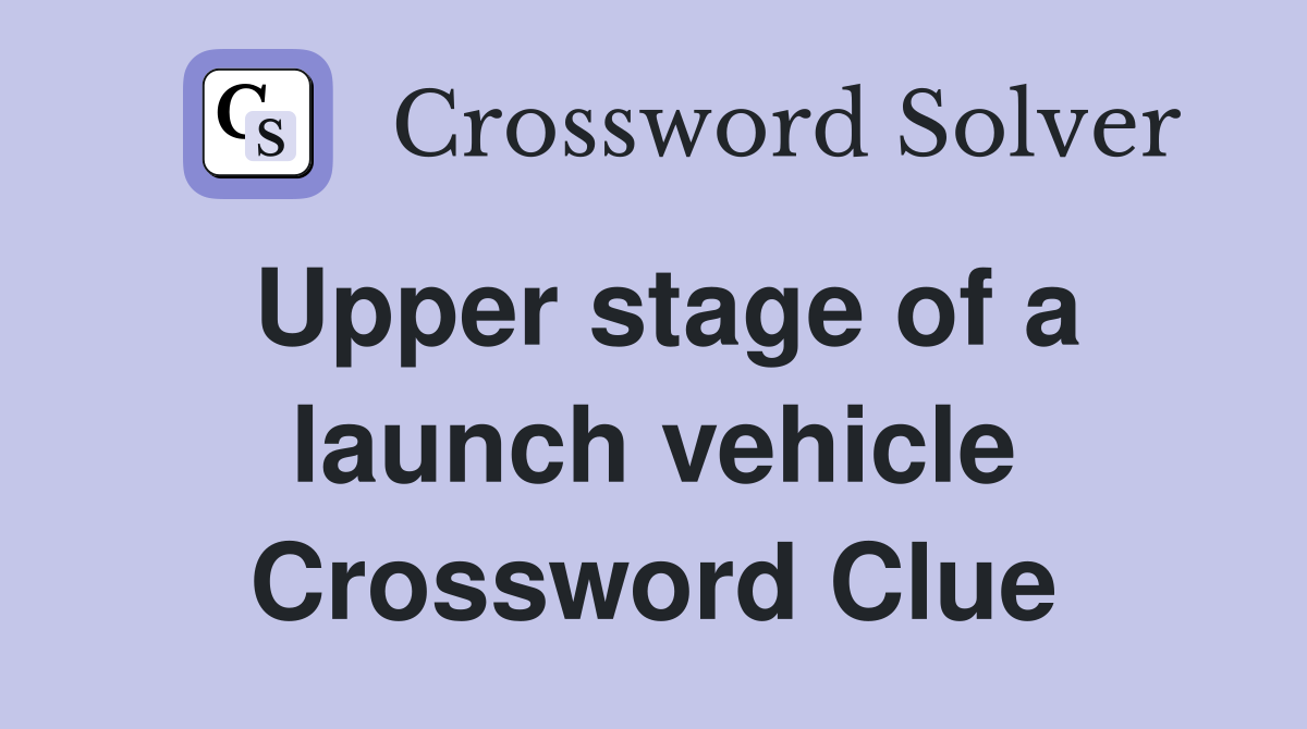 Upper stage of a launch vehicle Crossword Clue