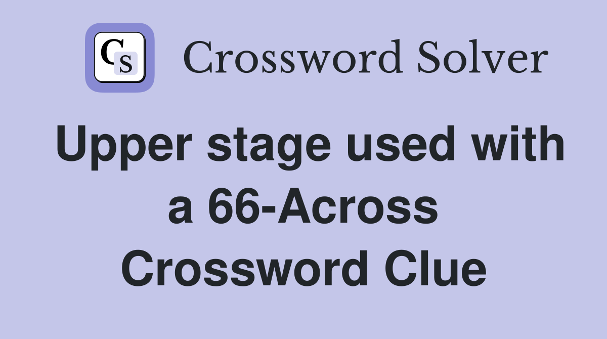 Upper stage used with a 66-Across Crossword Clue