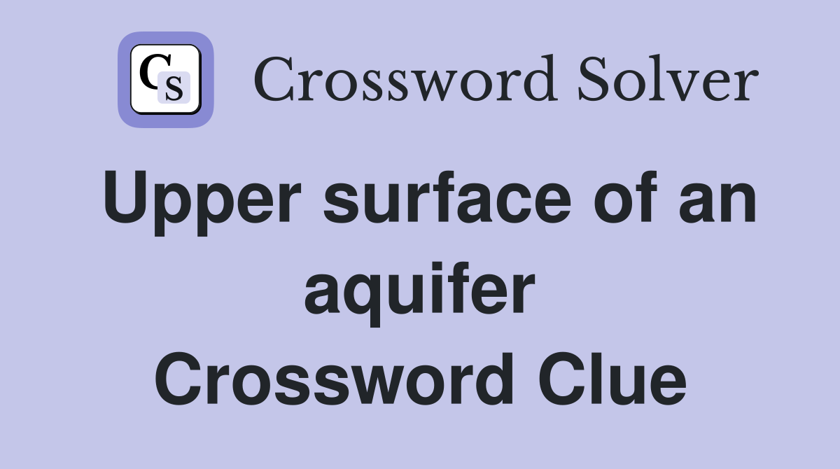 Upper surface of an aquifer Crossword Clue