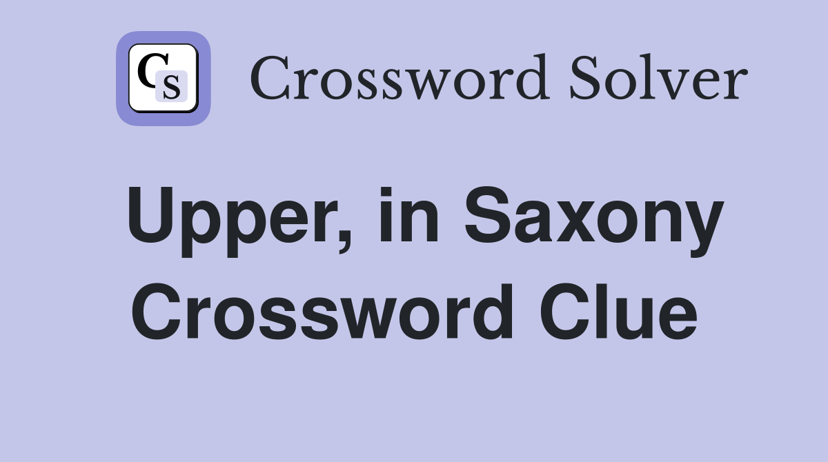 Upper, in Saxony Crossword Clue