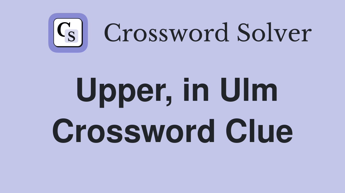 Upper, in Ulm Crossword Clue