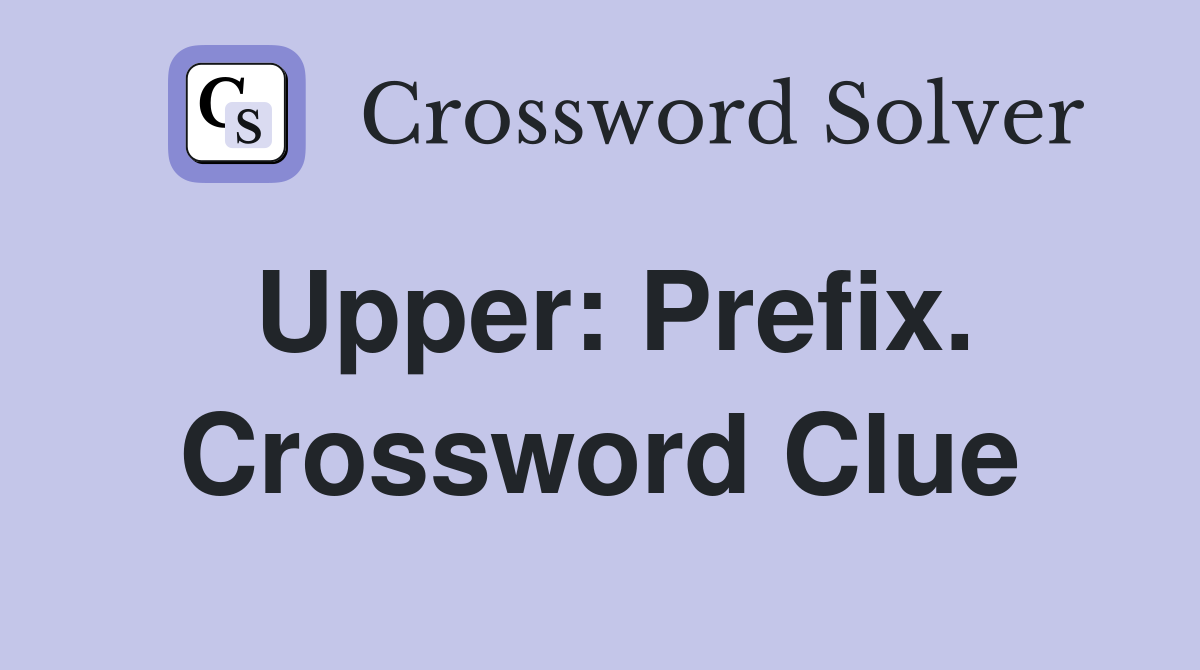 Upper: Prefix. Crossword Clue