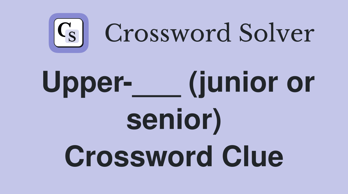 Upper-___ (junior or senior) Crossword Clue