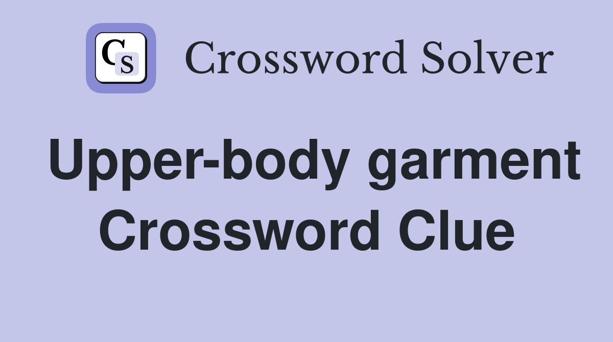 Upper-body garment Crossword Clue