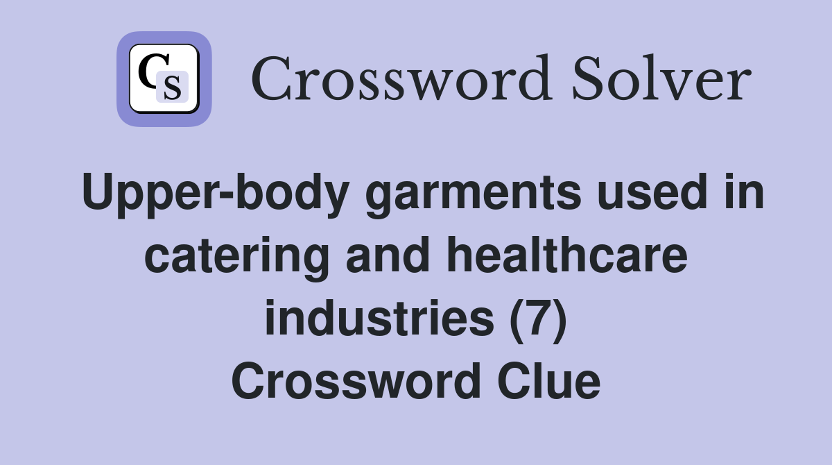 Upper-body garments used in catering and healthcare industries (7) Crossword Clue