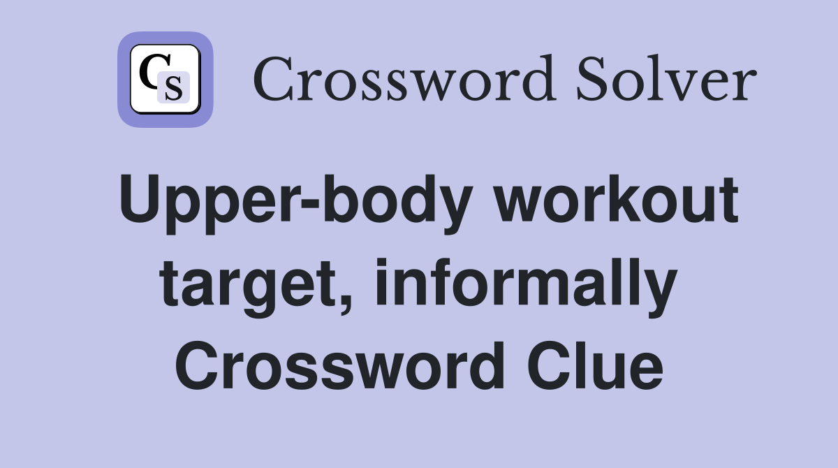 Upper-body workout target, informally Crossword Clue