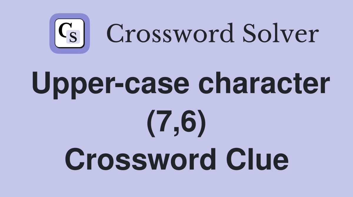 Upper-case character (7,6) Crossword Clue