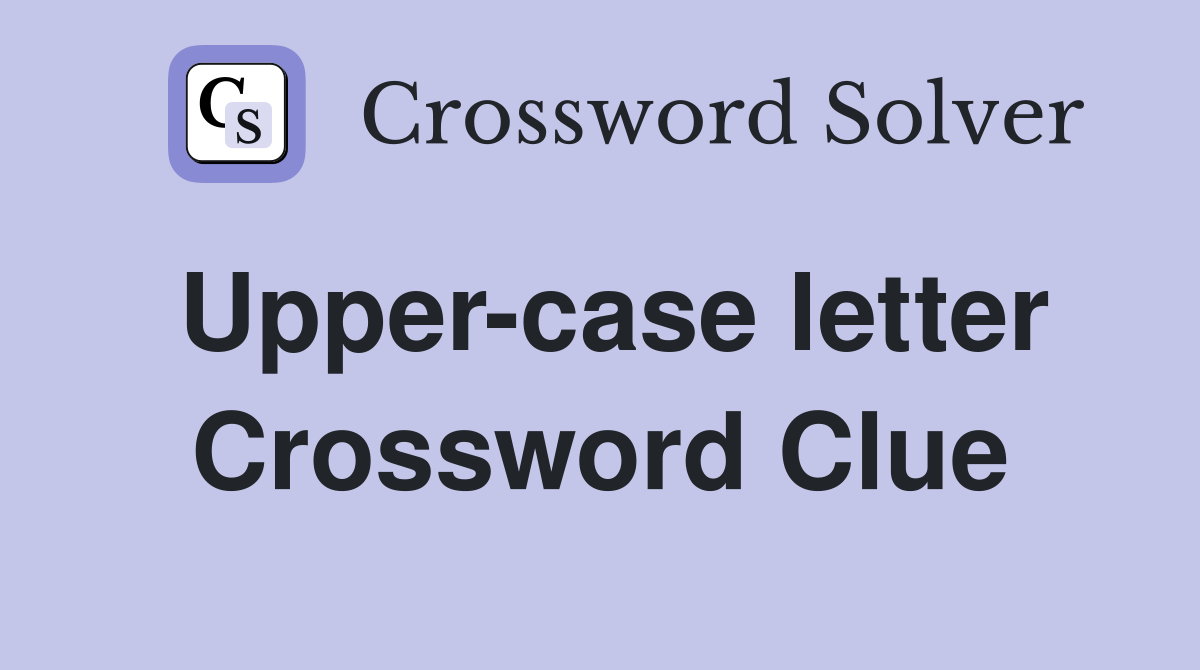 Upper case letter Crossword Clue Answers Crossword Solver