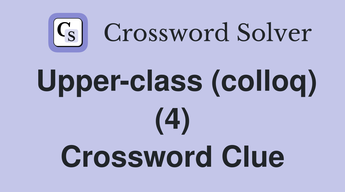 Upper-class (colloq) (4) Crossword Clue
