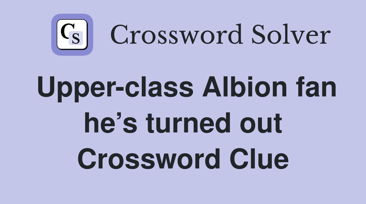 Upper-class Albion fan he’s turned out Crossword Clue