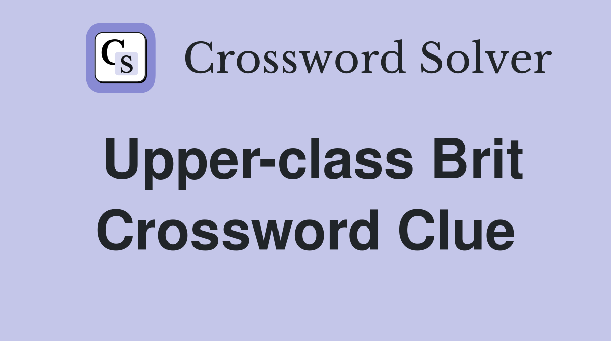 Upper-class Brit Crossword Clue