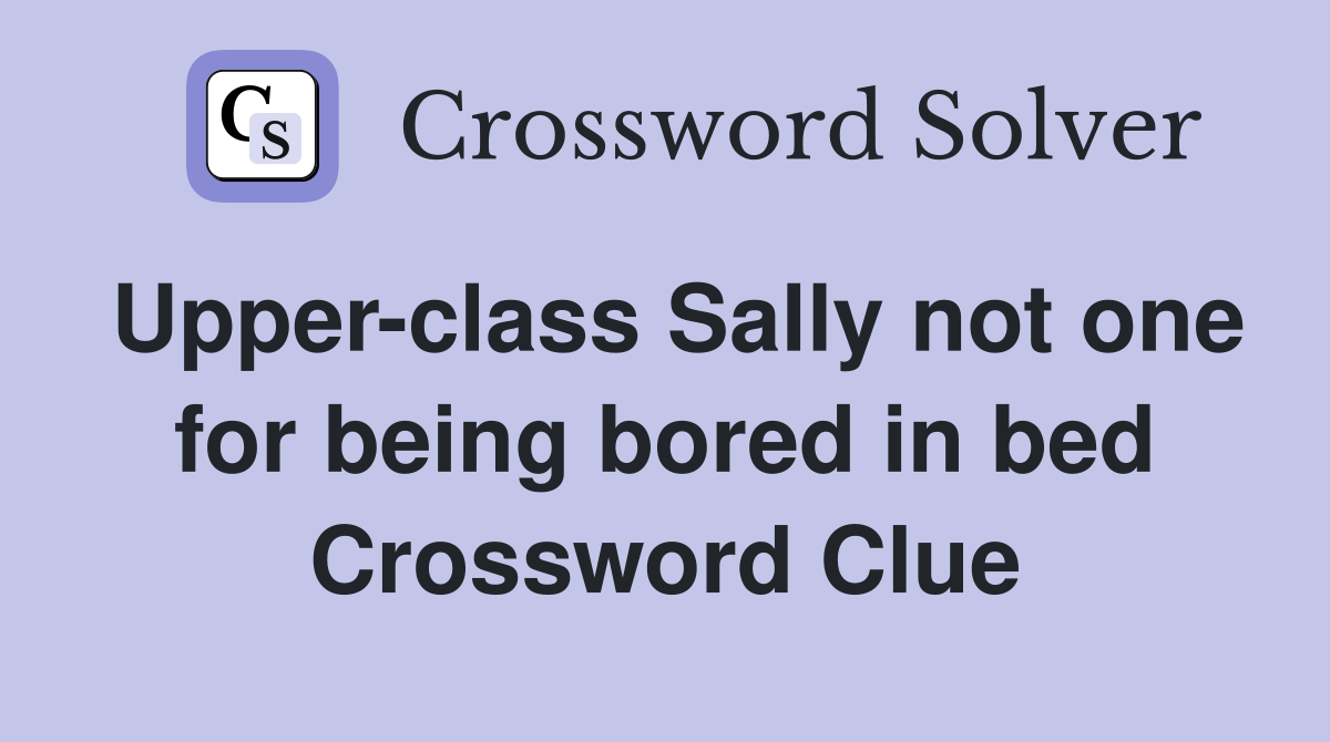 Upper-class Sally not one for being bored in bed Crossword Clue