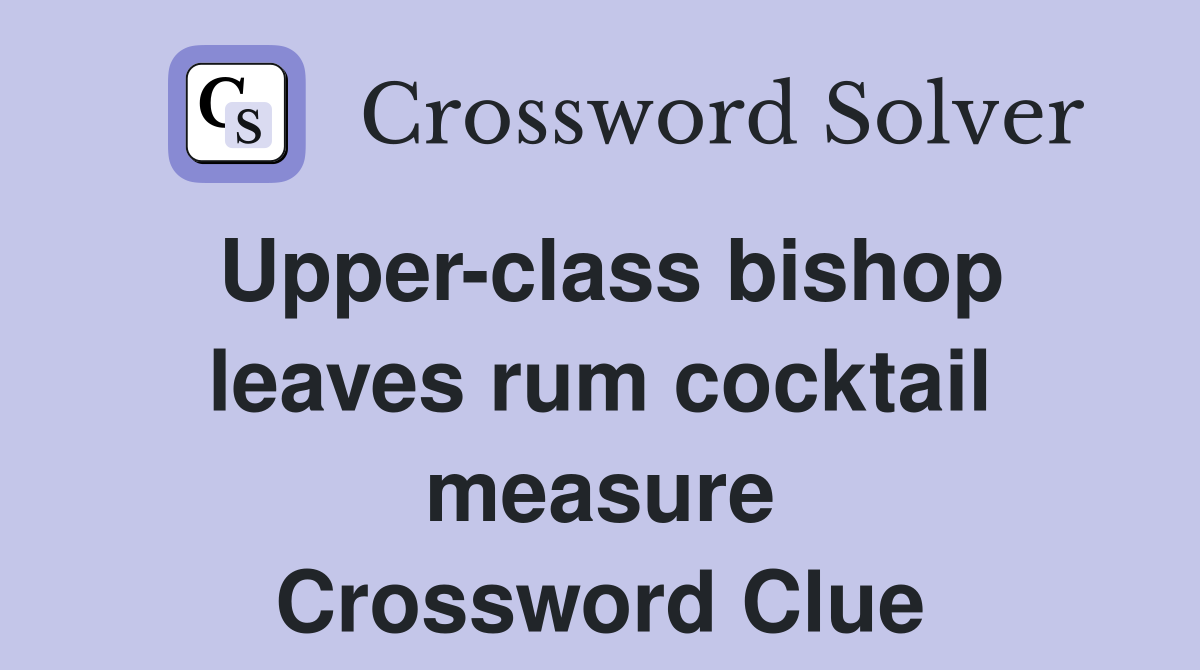 Upper-class bishop leaves rum cocktail measure Crossword Clue