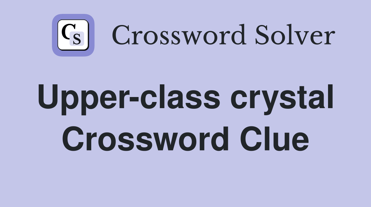 Upper-class crystal  Crossword Clue