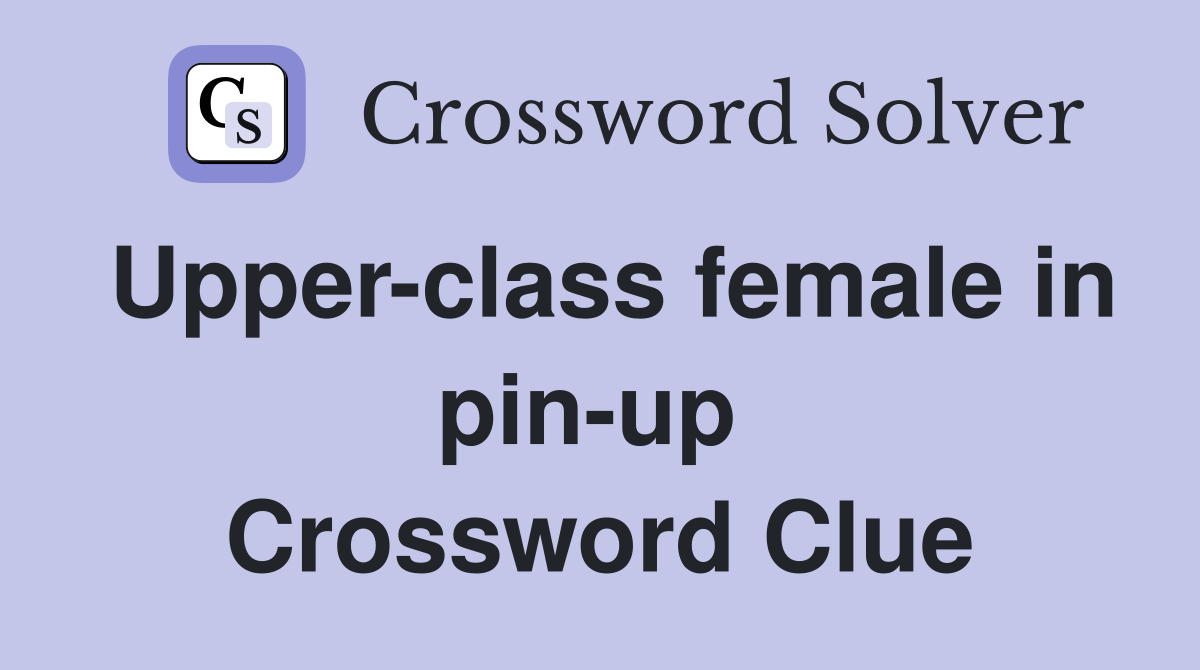 Upper-class female in pin-up  Crossword Clue