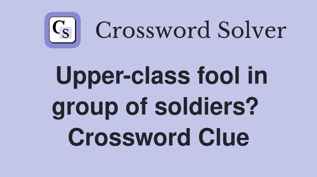 Upper-class fool in group of soldiers?  Crossword Clue