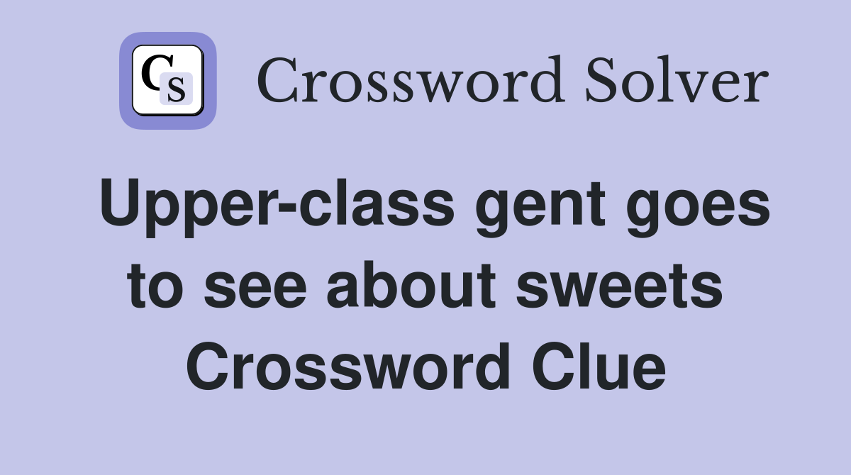 Upper-class gent goes to see about sweets Crossword Clue