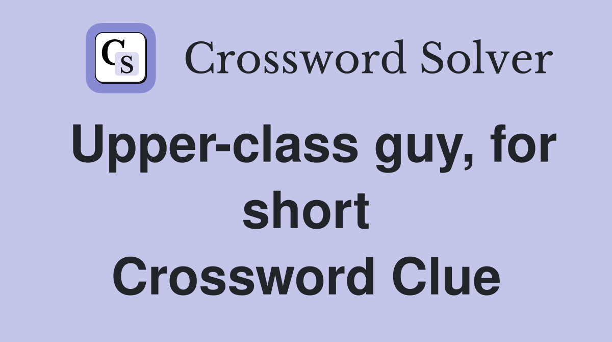 Upper-class guy, for short Crossword Clue